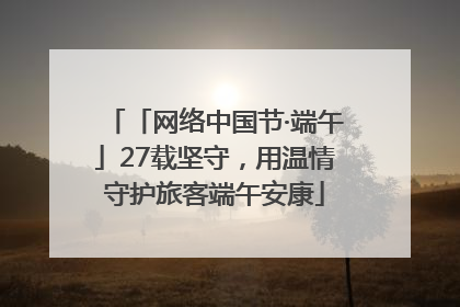 「网络中国节·端午」27载坚守，用温情守护旅客端午安康