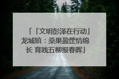 「文明彭泽在行动」龙城镇：桑果盈筐情绵长 育践五柳报春晖