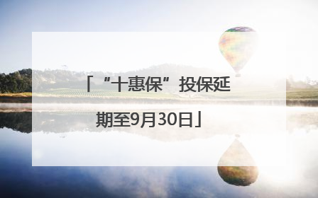“十惠保”投保延期至9月30日