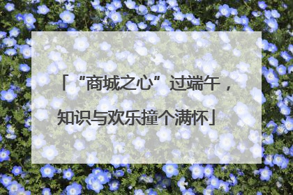 “商城之心”过端午，知识与欢乐撞个满怀