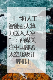 “将人工智能强大算力送入太空”：西媒关注中国部署太空超级计算机