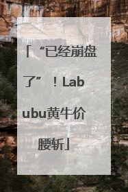 “已经崩盘了”！Labubu黄牛价腰斩