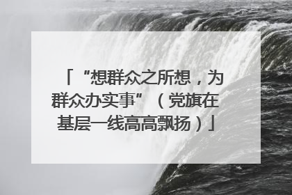 “想群众之所想，为群众办实事”（党旗在基层一线高高飘扬）