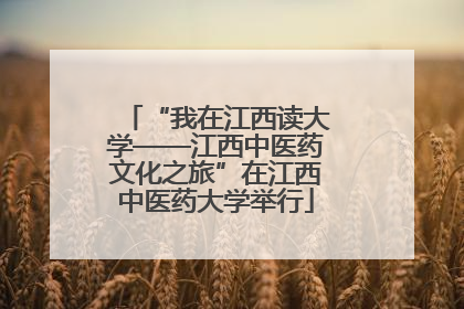 “我在江西读大学——江西中医药文化之旅”在江西中医药大学举行