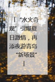 “水火奇观”引爆夏日激情，再添夜游青岛“新场景”