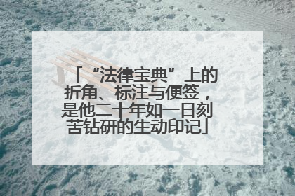 “法律宝典”上的折角、标注与便签，是他二十年如一日刻苦钻研的生动印记