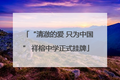 “清澈的爱 只为中国” 祥榕中学正式挂牌