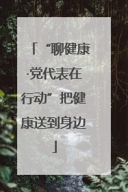 “聊健康·党代表在行动”把健康送到身边