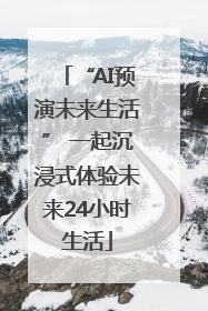 “AI预演未来生活” 一起沉浸式体验未来24小时生活