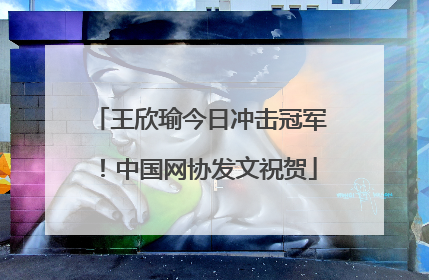 王欣瑜今日冲击冠军！中国网协发文祝贺