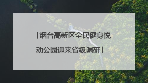 烟台高新区全民健身悦动公园迎来省级调研