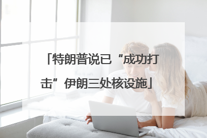 特朗普说已“成功打击”伊朗三处核设施