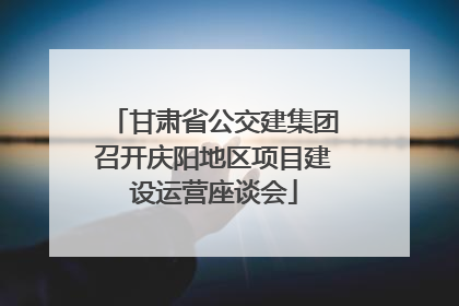 甘肃省公交建集团召开庆阳地区项目建设运营座谈会