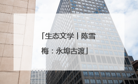 生态文学丨陈雪梅：永埠古渡