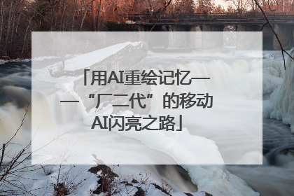 用AI重绘记忆——“厂二代”的移动AI闪亮之路