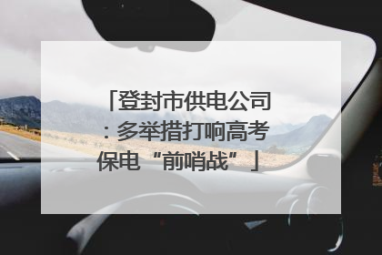 登封市供电公司：多举措打响高考保电“前哨战”