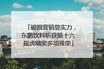 破圈营销显实力，东鹏饮料斩获第十六届虎啸奖多项殊荣