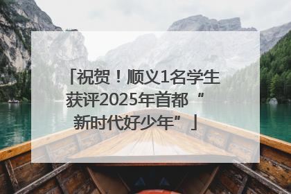 祝贺！顺义1名学生获评2025年首都“新时代好少年”