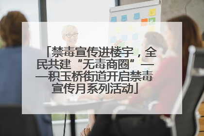 禁毒宣传进楼宇，全民共建“无毒商圈”——积玉桥街道开启禁毒宣传月系列活动
