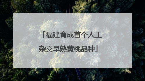 福建育成首个人工杂交早熟黄桃品种
