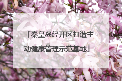 秦皇岛经开区打造主动健康管理示范基地