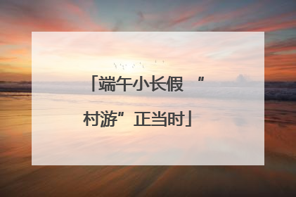 端午小长假 “村游”正当时