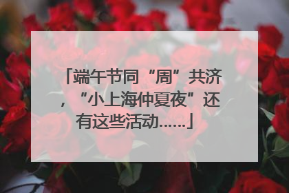 端午节同“周”共济，“小上海仲夏夜”还有这些活动……