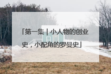 第一集｜小人物的创业史，小配角的罗曼史