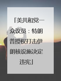 美共和党一众议员：特朗普授权打击伊朗核设施决定违宪