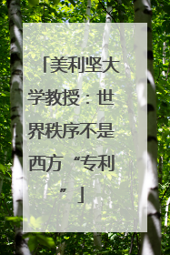 美利坚大学教授：世界秩序不是西方“专利”