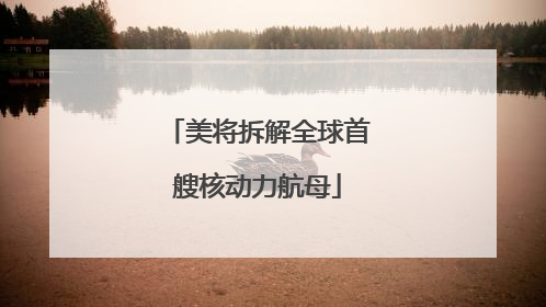 美将拆解全球首艘核动力航母