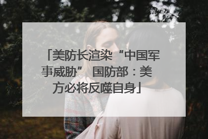 美防长渲染“中国军事威胁” 国防部：美方必将反噬自身