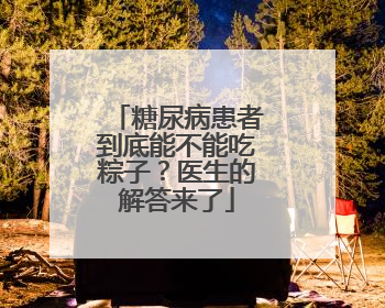 糖尿病患者到底能不能吃粽子？医生的解答来了