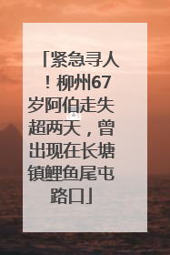 紧急寻人！柳州67岁阿伯走失超两天，曾出现在长塘镇鲤鱼尾屯路口