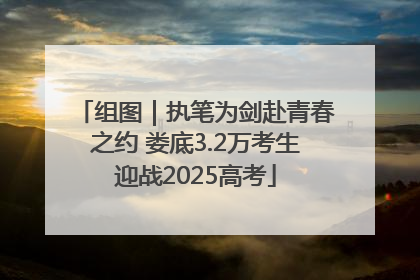 组图｜执笔为剑赴青春之约 娄底3.2万考生迎战2025高考