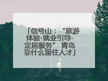 信号山：“旅游体验-就业引导-定居服务” 青岛靠什么留住人才