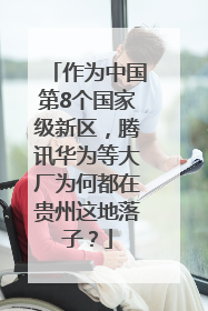 作为中国第8个国家级新区，腾讯华为等大厂为何都在贵州这地落子？