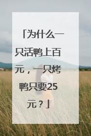 为什么一只活鸭上百元，一只烤鸭只要25元？