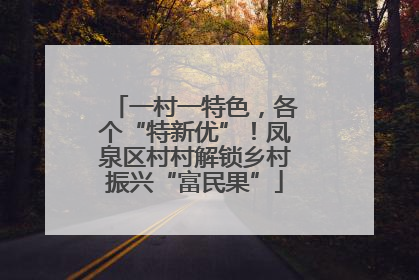 一村一特色，各个“特新优”！凤泉区村村解锁乡村振兴“富民果”