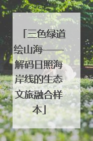 三色绿道绘山海——解码日照海岸线的生态文旅融合样本