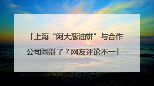 上海“阿大葱油饼”与合作公司闹掰了？网友评论不一
