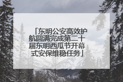 东明公安高效护航圆满完成第二十届东明西瓜节开幕式安保维稳任务
