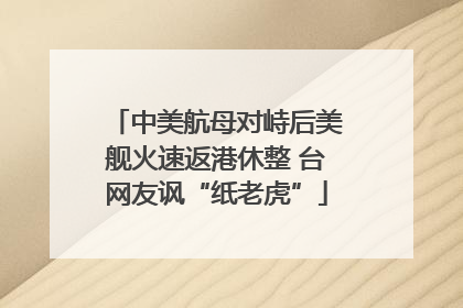 中美航母对峙后美舰火速返港休整 台网友讽“纸老虎”