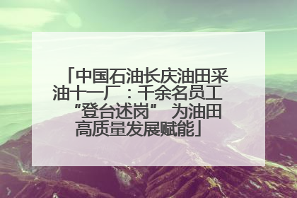 中国石油长庆油田采油十一厂：千余名员工“登台述岗” 为油田高质量发展赋能