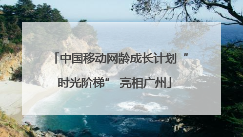 中国移动网龄成长计划“时光阶梯” 亮相广州