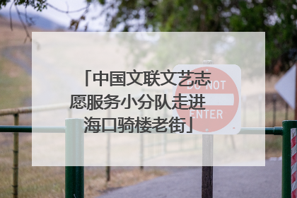 中国文联文艺志愿服务小分队走进海口骑楼老街