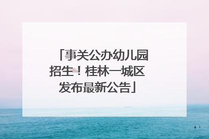 事关公办幼儿园招生！桂林一城区发布最新公告