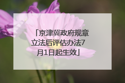 京津冀政府规章立法后评估办法7月1日起生效