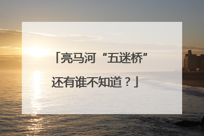 亮马河“五迷桥”还有谁不知道？