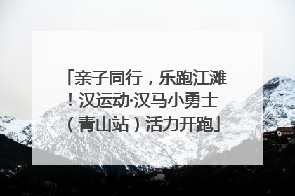 亲子同行，乐跑江滩！汉运动·汉马小勇士（青山站）活力开跑